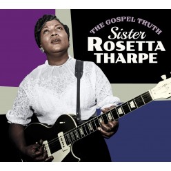The Gospel Truth + Sister Rosetta Tharpe