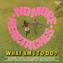 No More Heartaches + What Am I To Do?