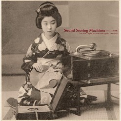 Sound Storing Machines: The First 78rpm Records from Japan 1903-1912    