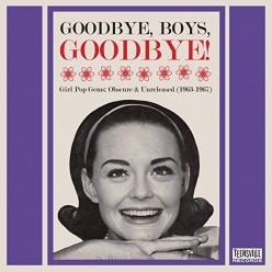 Goodbye Boys Goodbye! Girl Pop Gems (Obscure & Unreleased (1963-1967)